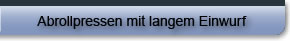 Abrollpresse mit langem Einwurf